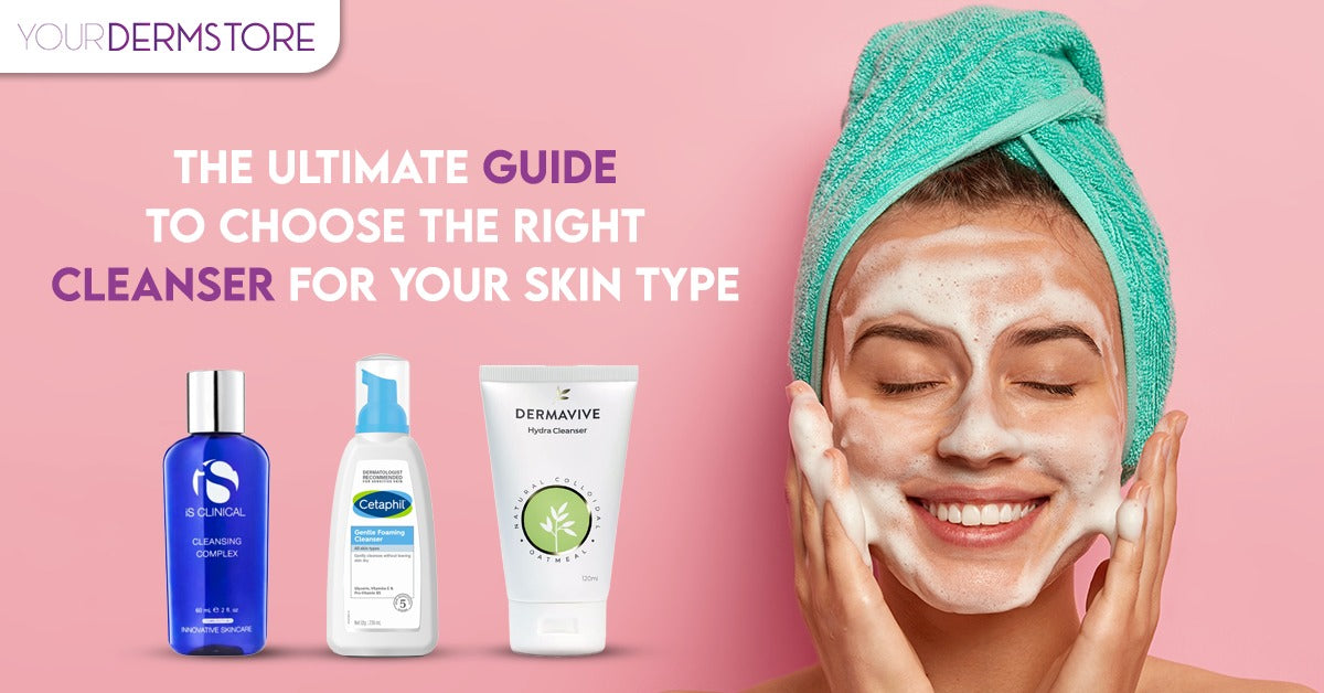 The Ultimate Guide to Choose the Right Cleanser for Your Skin Type yourdermstore