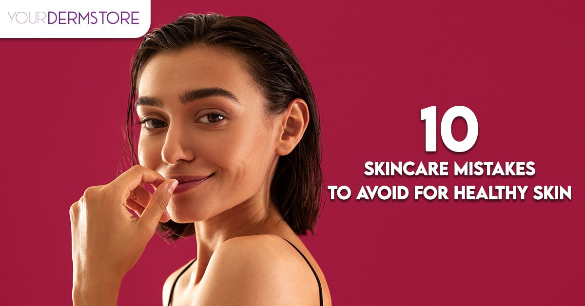 10 Skincare Mistakes To Avoid For Healthy Skin Yourdermstore