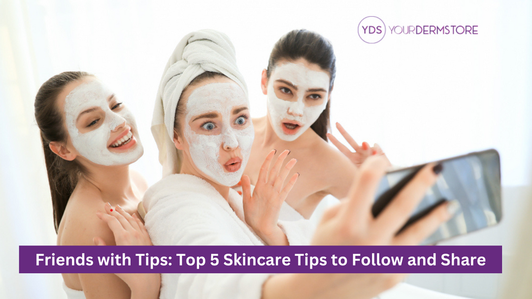 Friends with Tips: Top 5 Skincare Tips to Follow and Share