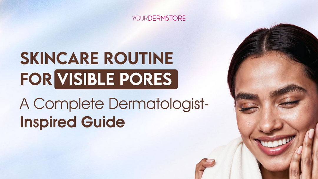 Skincare Routine for Visible Pores: A Complete Dermatologist-Inspired Guide