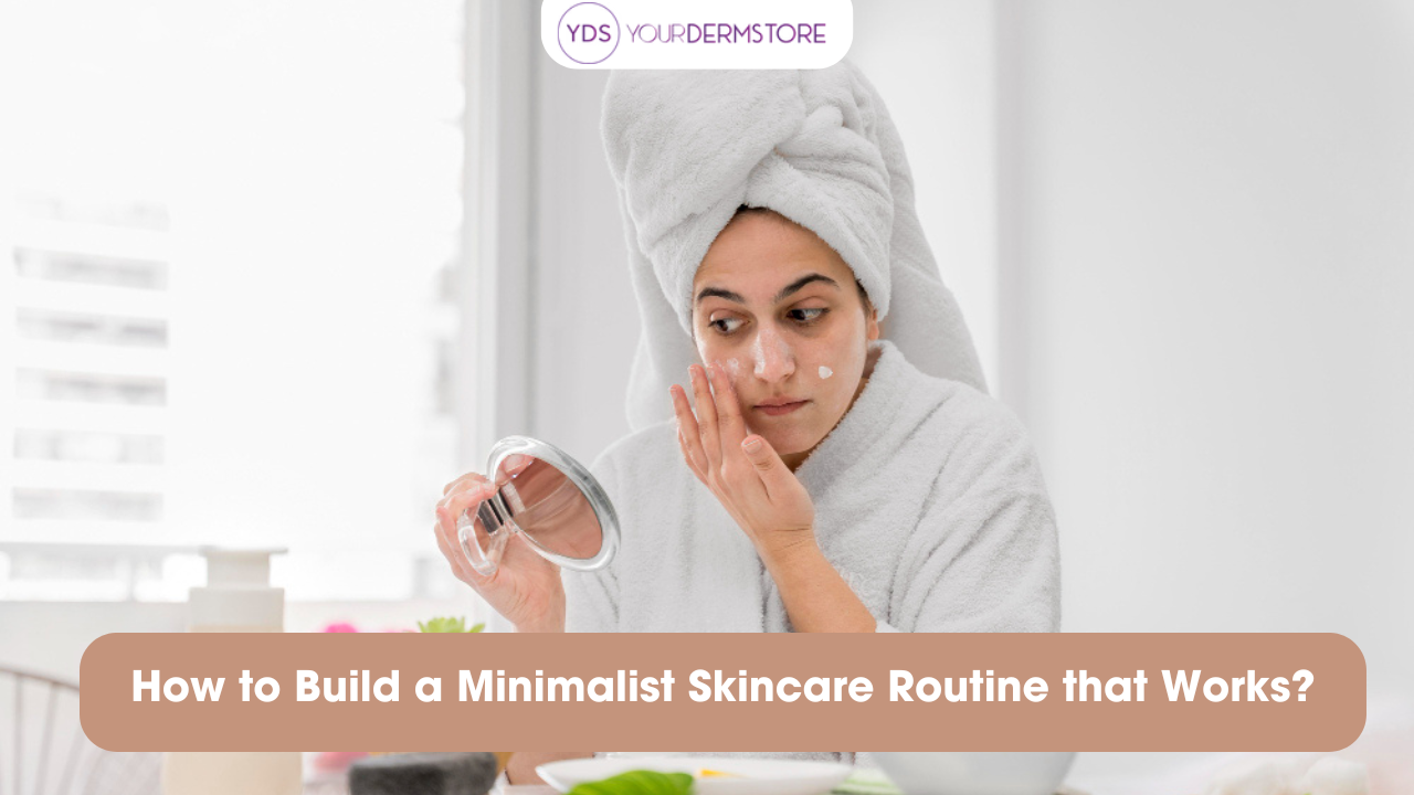 How to Build a Minimalist Skincare Routine That Works? – yourdermstore