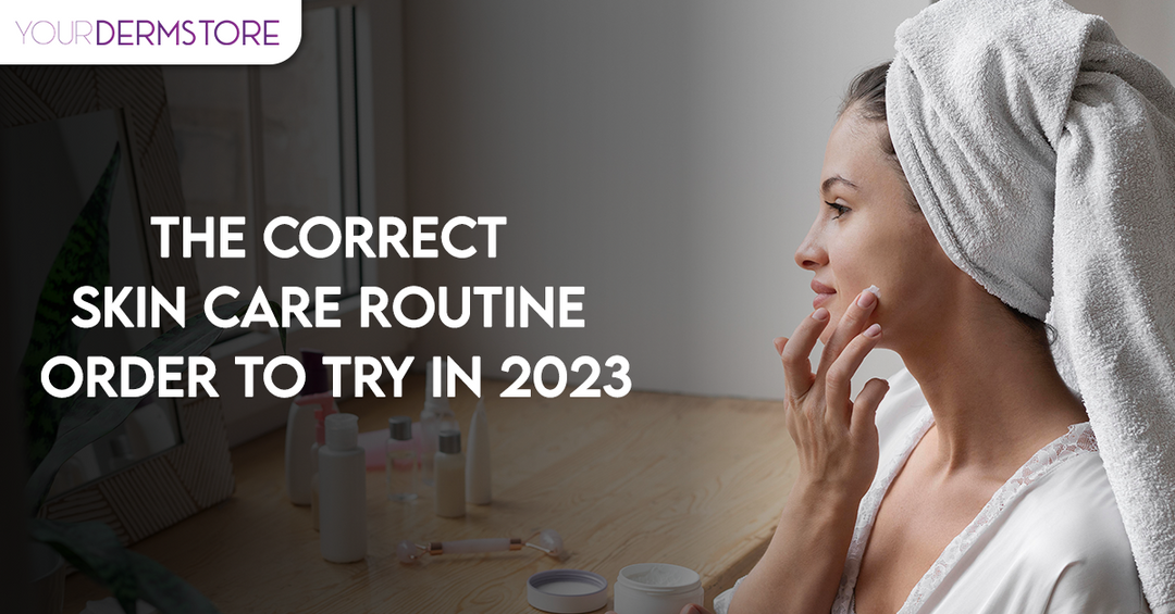 The Correct Skin Care Routine Order to Try in 2023